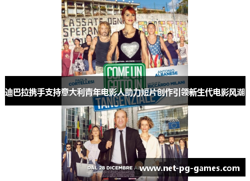 迪巴拉携手支持意大利青年电影人助力短片创作引领新生代电影风潮