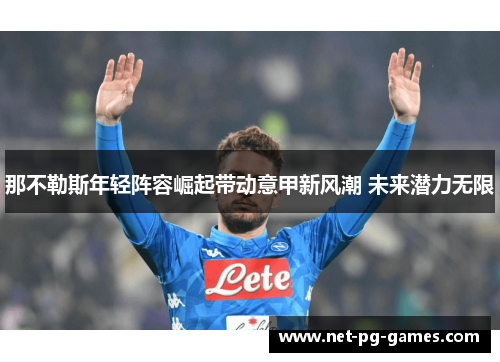 那不勒斯年轻阵容崛起带动意甲新风潮 未来潜力无限