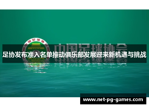 足协发布准入名单推动俱乐部发展迎来新机遇与挑战