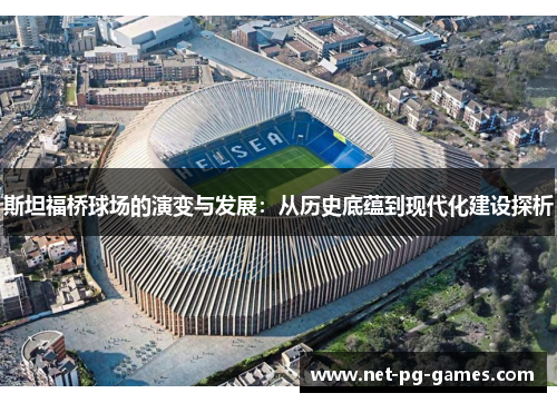 斯坦福桥球场的演变与发展:从历史底蕴到现代化建设探析 斯坦福桥球场的演变与发展:从历史底蕴到现代化建设探析