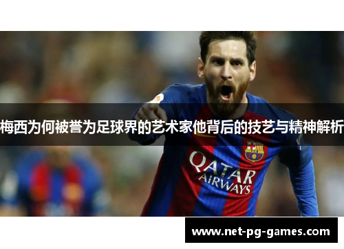 梅西为何被誉为足球界的艺术家他背后的技艺与精神解析 梅西为何被誉为足球界的艺术家他背后的技艺与精神解析