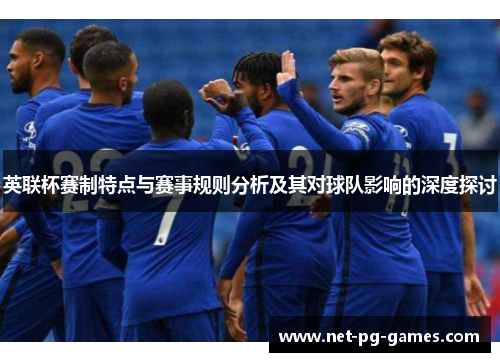 英联杯赛制特点与赛事规则分析及其对球队影响的深度探讨 英联杯赛制特点与赛事规则分析及其对球队影响的深度探讨