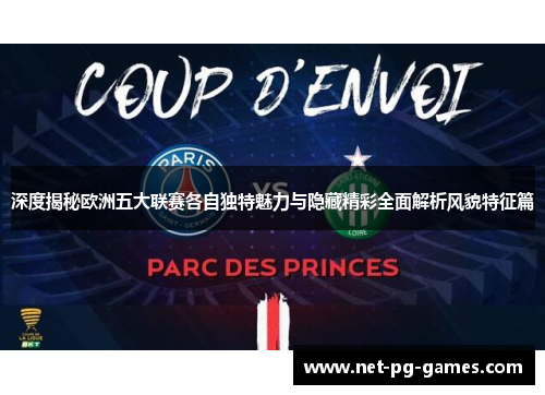 深度揭秘欧洲五大联赛各自独特魅力与隐藏精彩全面解析风貌特征篇 深度揭秘欧洲五大联赛各自独特魅力与隐藏精彩全面解析风貌特征篇