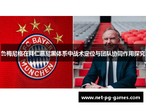 鲁梅尼格在拜仁慕尼黑体系中战术定位与团队协同作用探究