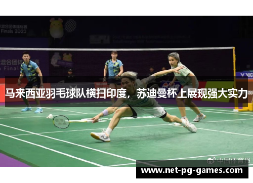 马来西亚羽毛球队横扫印度，苏迪曼杯上展现强大实力