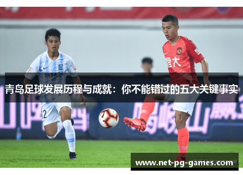 青岛足球发展历程与成就：你不能错过的五大关键事实